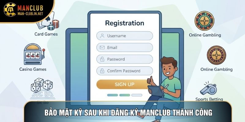 Bảo mật kỹ sau khi đăng ký Manclub thành công