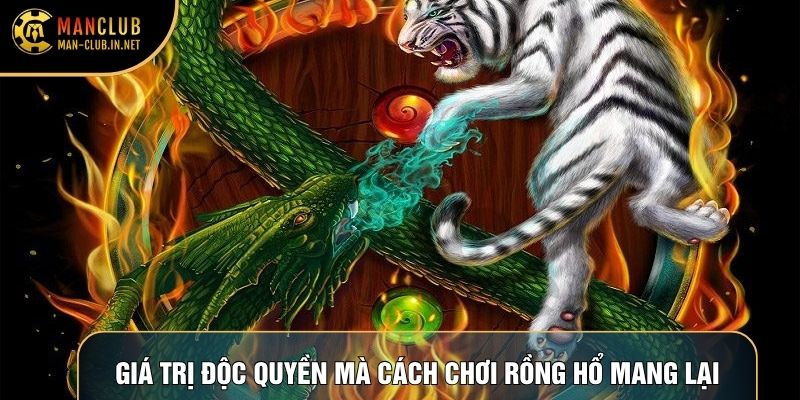 Giá trị độc quyền mà cách chơi rồng hổ mang lại