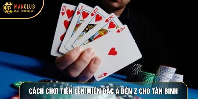 Cách Chơi Tiến Lên Miền Bắc Từ A Đến Z Cho Anh Em Tân Binh