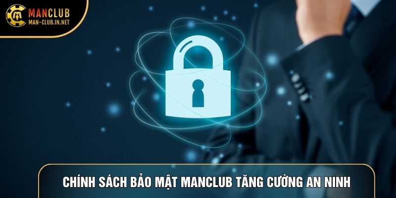 Chính sách bảo mật Manclub tăng cường an ninh