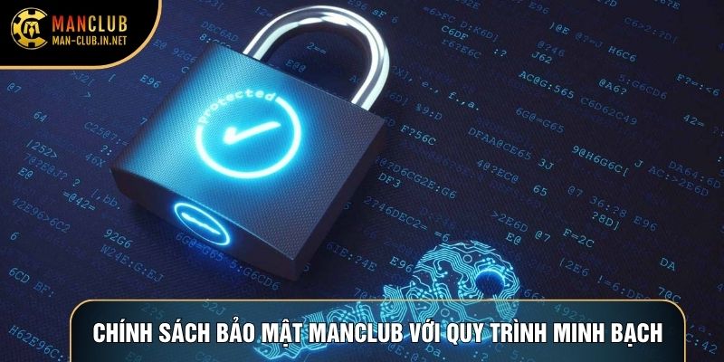 Chính sách bảo mật Manclub với quy trình minh bạch
