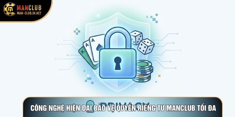 Công nghệ hiện đại bảo vệ quyền riêng tư Manclub tối đa
