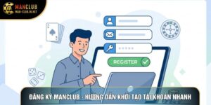 Đăng Ký Manclub - Hướng Dẫn Khởi Tạo Tài Khoản Nhanh