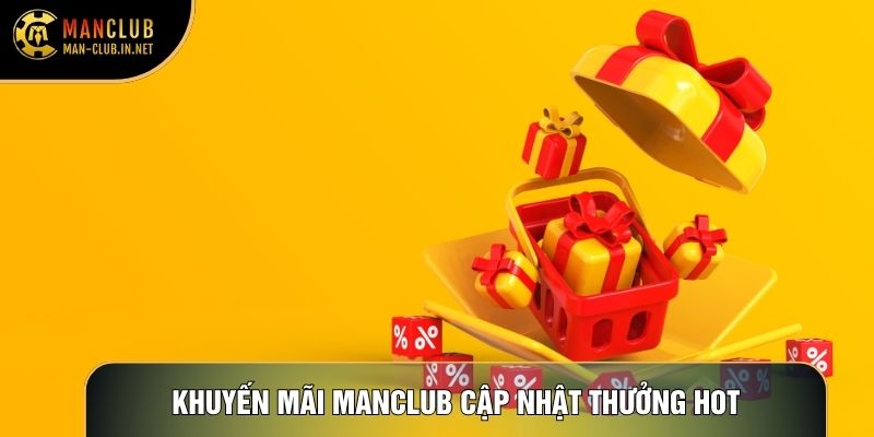 Khuyến mãi Manclub cập nhật thưởng hot