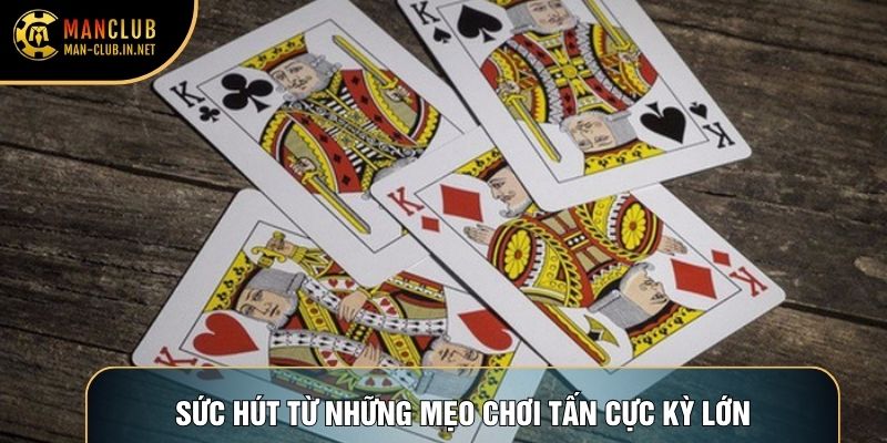 Sức hút từ những mẹo chơi tấn cực kỳ lớn