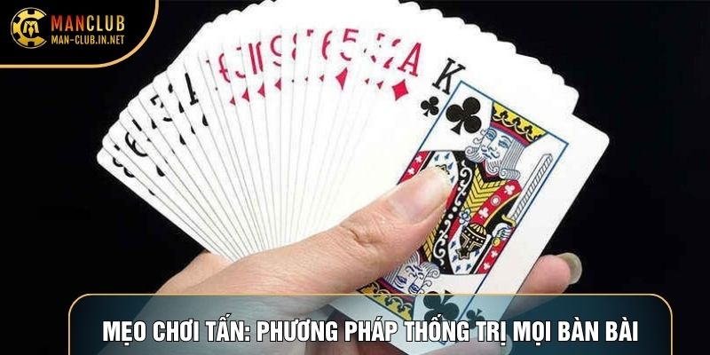 Mẹo Chơi Tấn: Phương Pháp Thống Trị Mọi Bàn Bài