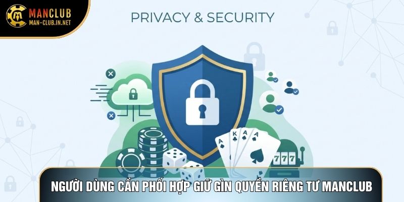 Người dùng cần phối hợp giữ gìn quyền riêng tư Manclub