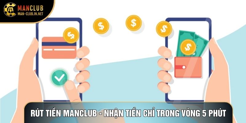 Rút Tiền Manclub Siêu Tốc - Nhận Tiền Chỉ Trong Vòng 5 Phút