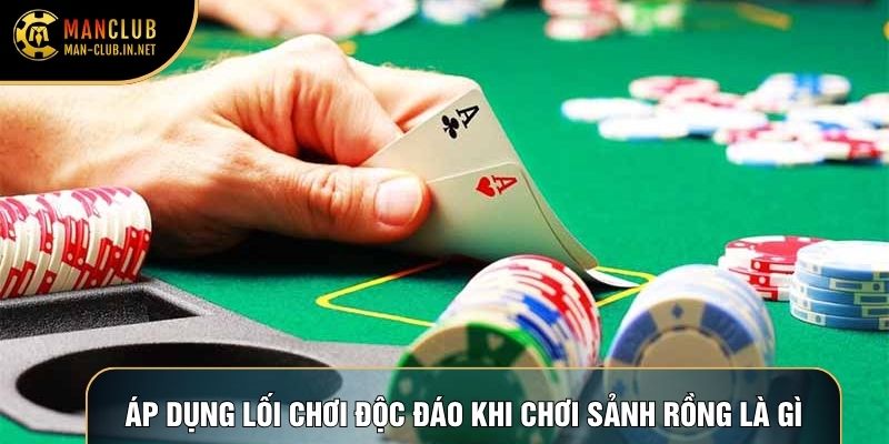 Áp dụng lối chơi độc đáo khi chơi sảnh rồng là gì