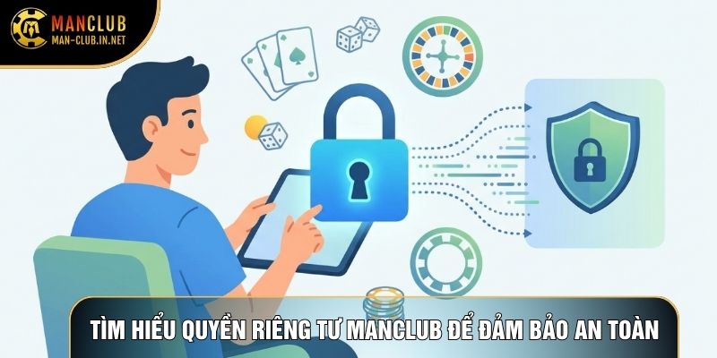 Tìm hiểu quyền riêng tư Manclub để đảm bảo an toàn