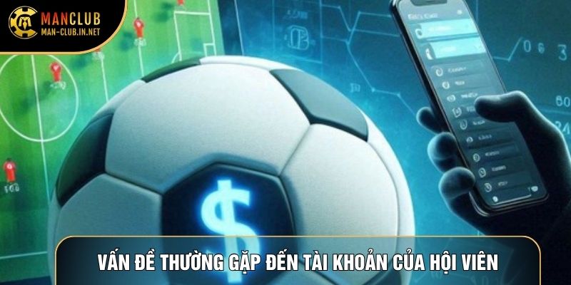 Vấn đề thường gặp đến tài khoản của hội viên