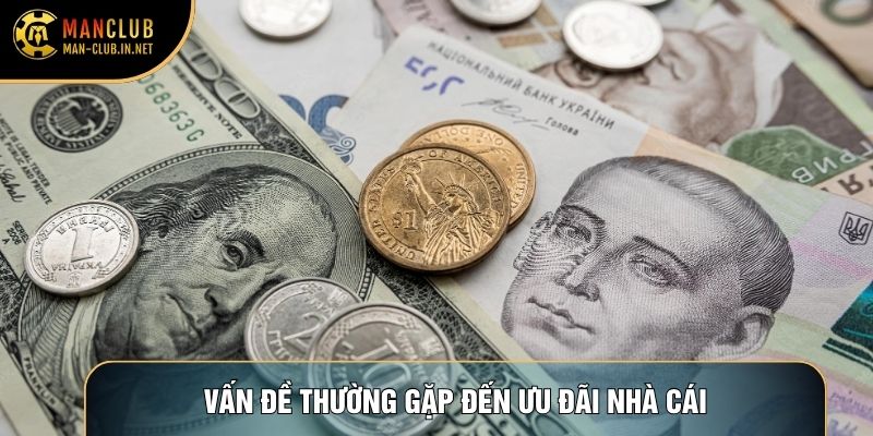Vấn đề thường gặp đến ưu đãi nhà cái