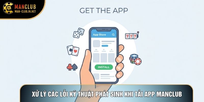 Xử lý các lỗi kỹ thuật phát sinh khi tải app Manclub